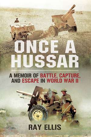 Once a Hussar: A Memoir of Battle, Capture, and Escape in World War II de Ray Ellis