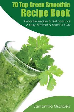 70 Top Green Smoothie Recipe Book de Samantha Michaels