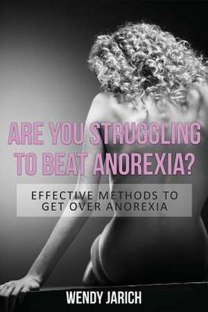 Are You Struggling to Beat Anorexia? de Wendy Jarich