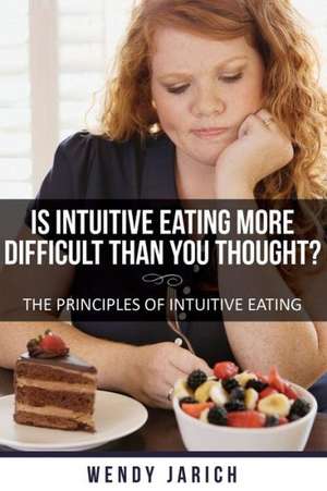 Is Intuitive Eating More Difficult Than You Thought de Wendy Jarich