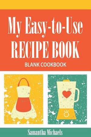 My Easy-To-Use Recipe Book de Samantha Michaels