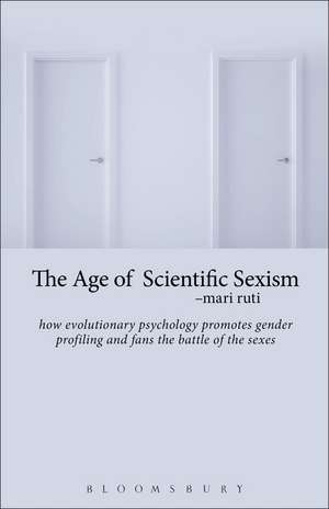 The Age of Scientific Sexism: How Evolutionary Psychology Promotes Gender Profiling and Fans the Battle of the Sexes de Professor Mari Ruti