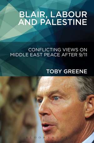 Blair, Labour, and Palestine: Conflicting Views on Middle East Peace After 9/11 de Dr. Toby Greene