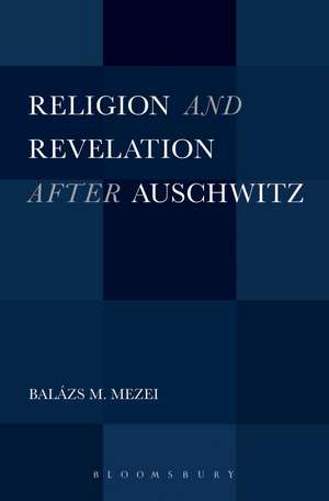 Religion and Revelation after Auschwitz de Professor Balázs M. Mezei