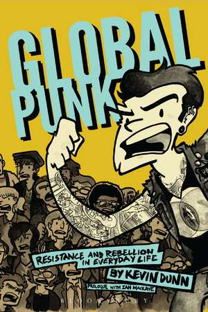 Global Punk: Resistance and Rebellion in Everyday Life de Kevin Dunn