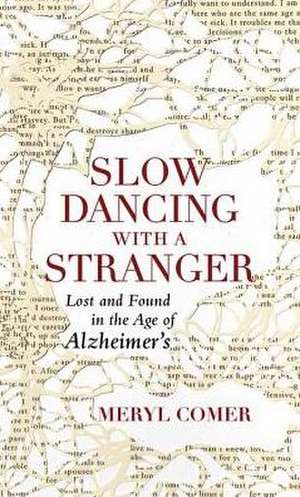 Slow Dancing with a Stranger: Lost and Found in the Age of Alzheimers de Meryl Comer