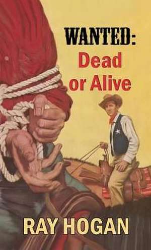 Wanted: Dead or Alive de Ray Hogan