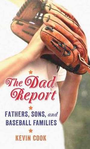 The Dad Report: Fathers, Sons, and Baseball Families de Kevin Cook