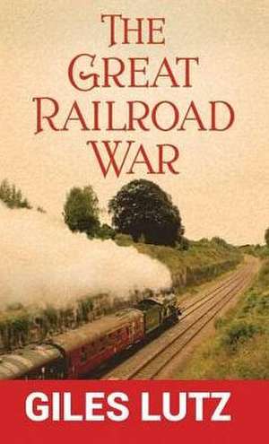 The Great Railroad War de Giles A. Lutz