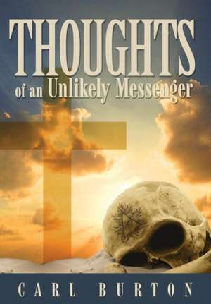 Thoughts of an Unlikely Messenger de Carl Burton