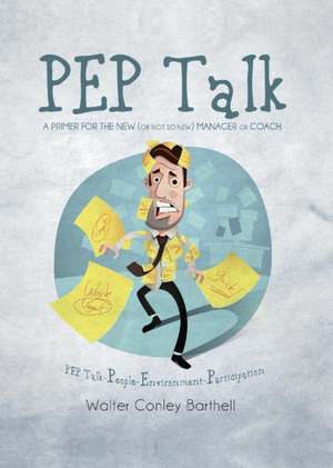 Pep Talk- A Primer for the New (or Not So New) Manager or Coach de Walter Conley Barthell