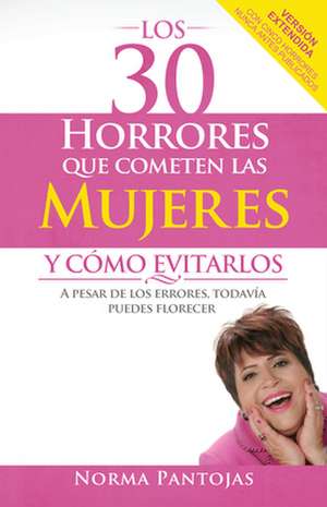 Los 30 Horrores Que Cometen Las Mujeres y Como Evitarlos: A Pesar de Los Errores Todavia Puedes Florecer = 30 Horrors That Women Make and How to Avoid de Norma Pantojas