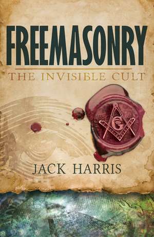 Freemasonry: The Invisible Cult de Jack Harris