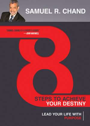 8 Steps to Achieve Your Destiny: Lead Your Life with Purpose de Samuel Chand