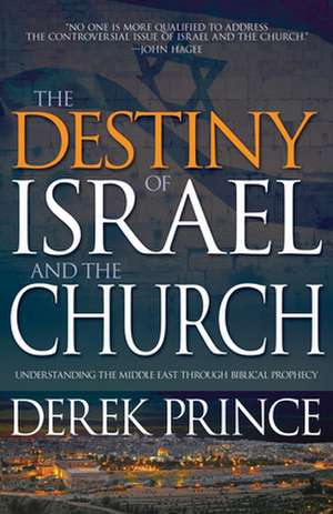 Destiny of Israel and the Church: Understanding the Middle East Through Biblical Prophecy de Derek Prince