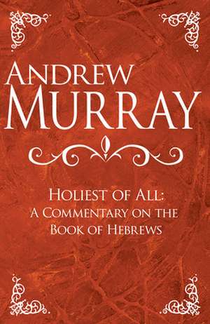 Holiest of All: A Commentary on the Book of Hebrews de Andrew Murray