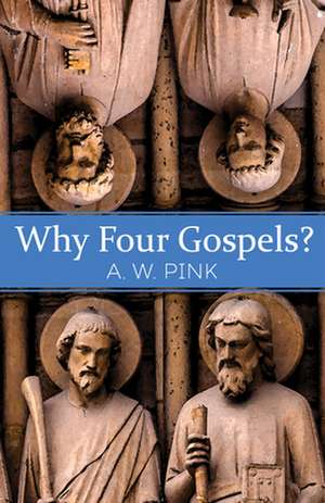 Why Four Gospels? de A W Pink