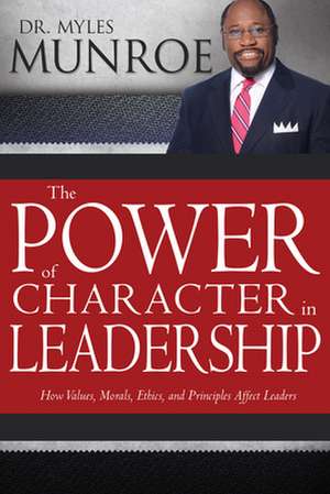 The Power of Character in Leadership de Myles Munroe