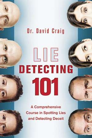 Lie Detecting 101: A Comprehensive Course in Spotting Lies and Detecting Deceit de David Craig