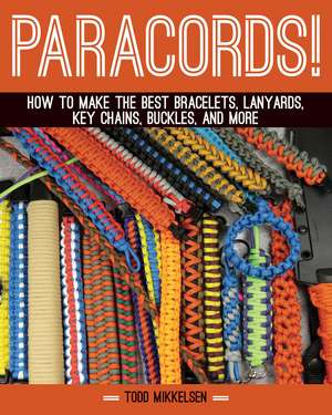 Paracord!: How to Make the Best Bracelets, Lanyards, Key Chains, Buckles, and More de Todd Mikkelsen