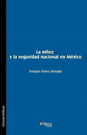 La Ninez y La Seguridad Nacional En Mexico de Enrique Flores Morado