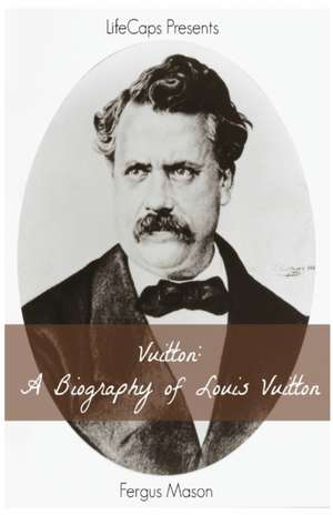 Vuitton: A Biography of Louis Vuitton de Fergus Mason