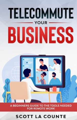 Telecommute Your Business de Scott La Counte