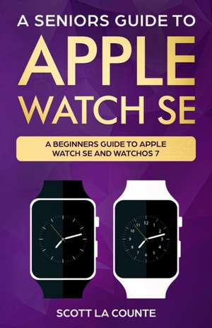 A Seniors Guide To Apple Watch SE de Scott La Counte