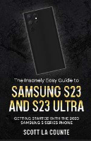 The Insanely Easy Guide to Samsung S23 and S23 Ultra de Scott La Counte