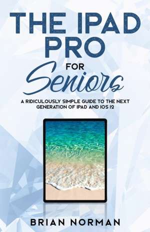 The iPad Pro for Seniors de Brian Norman