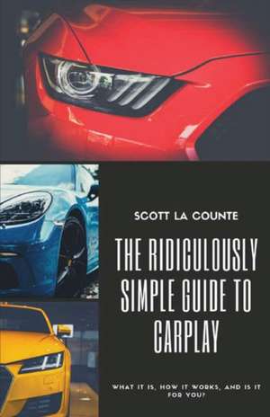 The Ridiculously Simple Guide to CarPlay de Scott La Counte