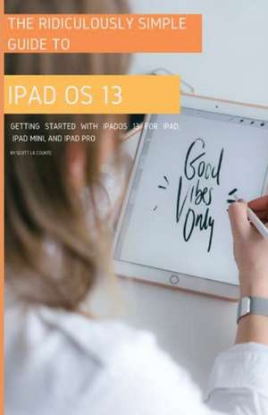 The Ridiculously Simple Guide to iPadOS 13 de Scott La Counte