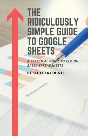 The Ridiculously Simple Guide to Google Sheets de Scott La Counte