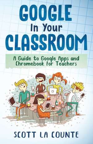 Google In Your Classroom de Scott La Counte