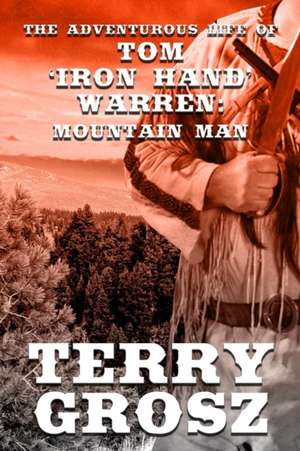 The Adventurous Life of Tom "Iron Hand" Warren de Terry Grosz