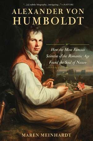 Alexander Von Humboldt: How the Most Famous Scientist of the Romantic Age Found the Soul of Nature de Maren Meinhardt