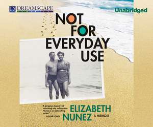 Not for Everyday Use: A Memoir de Elizabeth Nunez