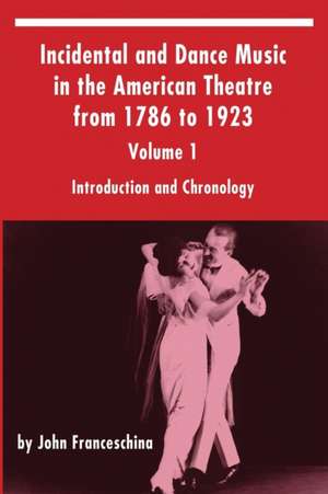 Incidental and Dance Music in the American Theatre from 1786 to 1923 de John Franceschina