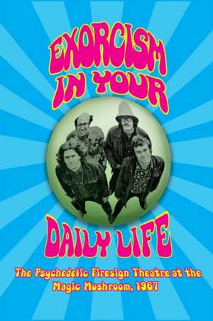 Exorcism in Your Daily Life - The Psychedelic Firesign Theatre At The Magic Mushroom - 1967 (hardback) de Firesign Theatre