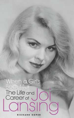 "When a Girl's Beautiful" - The Life and Career of Joi Lansing (hardback) de Richard Koper