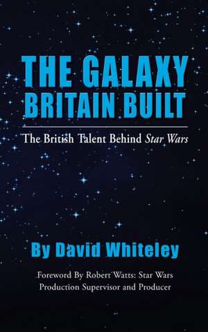 The Galaxy Britain Built - The British Talent Behind Star Wars (hardback) de David Whiteley