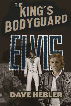 The King's Bodyguard - A Martial Arts Legend Meets the King of Rock 'n Roll de Dave Hebler