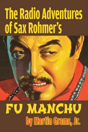 The Radio Adventures Of Sax Rohmer's Fu Manchu de Martin Grams