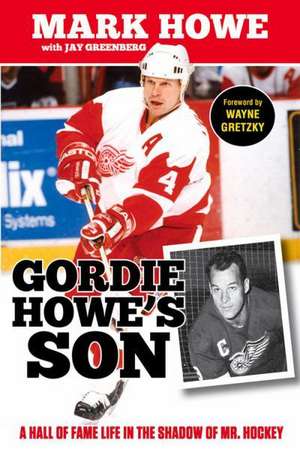 Gordie Howe's Son: A Hall of Fame Life in the Shadow of Mr. Hockey de Mark Howe