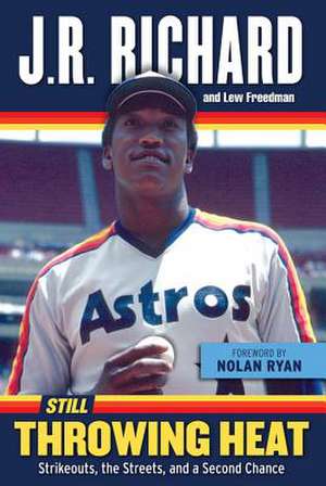 Still Throwing Heat: Strikeouts, the Streets, and a Second Chance de J. R. Richard