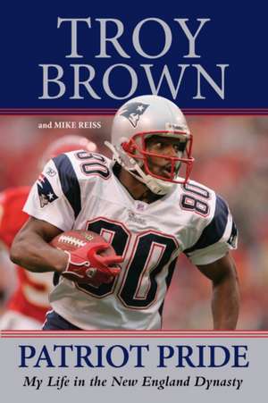 Patriot Pride: My Life in the New England Dynasty de Troy Brown