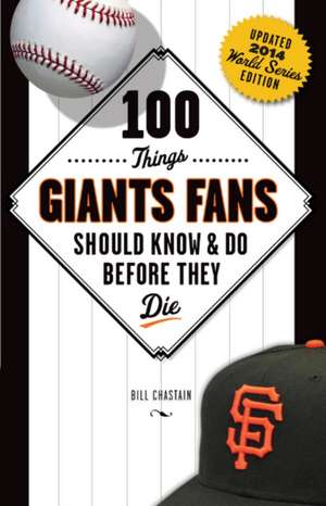 100 Things Giants Fans Should Know & Do Before They Die de Bill Chastain