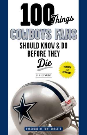 100 Things Cowboys Fans Should Know & Do Before They Die de Ed Housewright