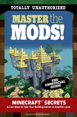 Master the Mods!: Minecraft Secrets & Cool Ways to Take Your Building Games to Another Level de Triumph Books