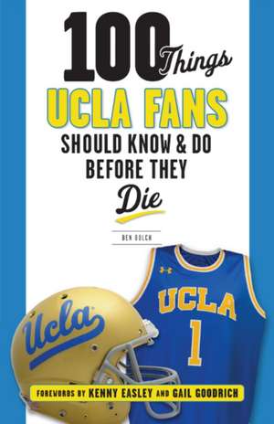 100 Things UCLA Fans Should Know & Do Before They Die de Ben Bolch